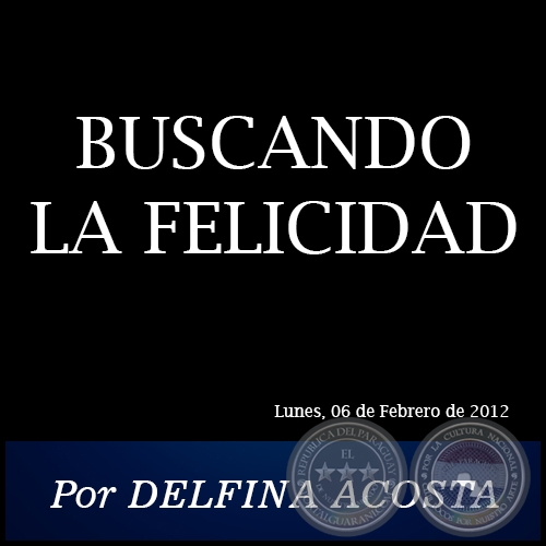 BUSCANDO LA FELICIDAD - Por DELFINA ACOSTA - Lunes, 06 de Febrero de 2012